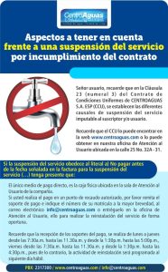 Aspectos a tener en cuenta, frente a una suspensión del servicio por incumplimiento del contrato. El único medio de pago directo, es la caja física ubicada en la sala de Atención al Usuario de la compañía. Si usted realiza el pago en un punto de recaudo autorizado, por favor remita el soporte de pago e indique el número de su matrícula a la mayor brevedad, al correo electrónico info@centroaguas.com o entréguelo en la oficina de Atención al Usuario, ello para realizar la reinstalación del servicio de forma oportuna.